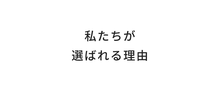 私たちが選ばれる理由